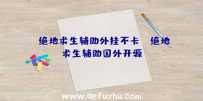 「绝地求生辅助外挂不卡」|绝地求生辅助国外开源
